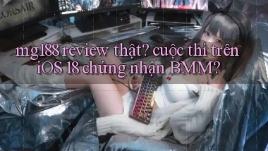 mg188 review thật cuộc thi trên iOS 18 chứng nhận BMM