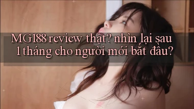 MG188 review thật nhìn lại sau 1 tháng cho người mới bắt đầu