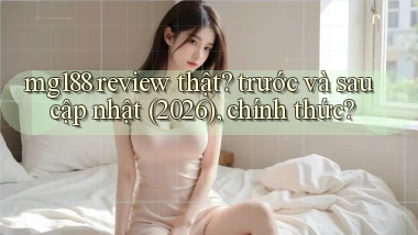 mg188 review thật trước và sau cập nhật (2026), chính thức