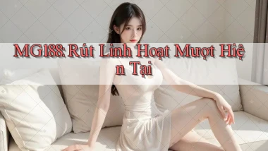 mg188 rút linh hoạt mượt hiện tại