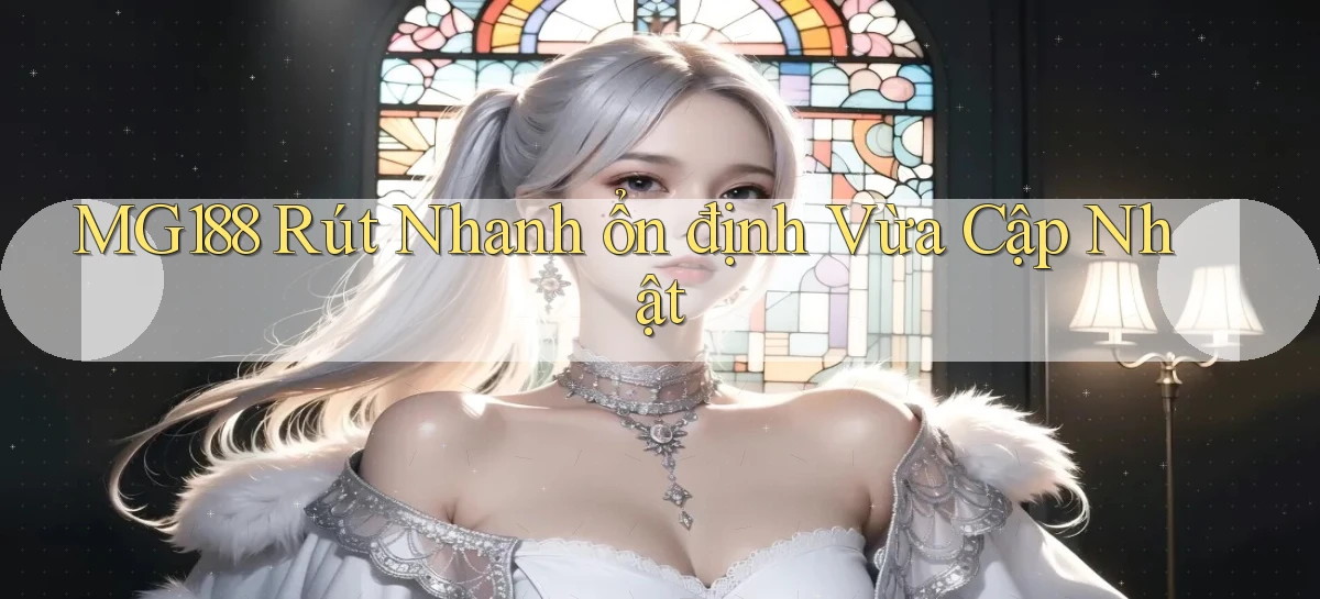 mg188 rút nhanh ổn định vừa cập nhật