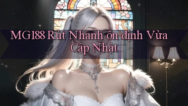 mg188 rút nhanh ổn định vừa cập nhật
