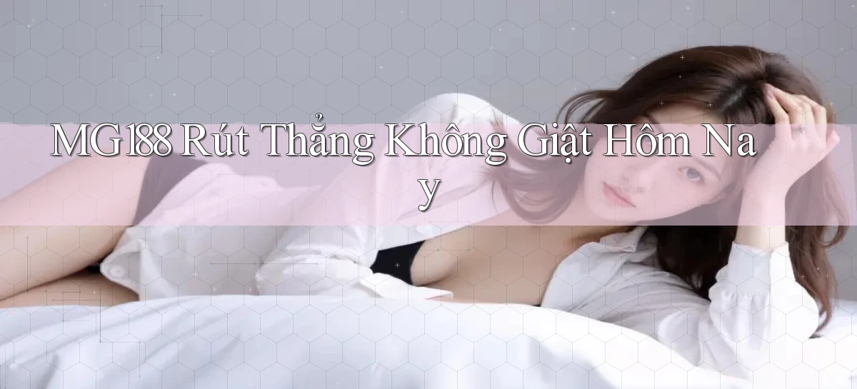 mg188 rút thẳng không giật hôm nay
