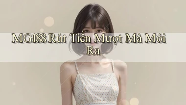 mg188 rút tiền mượt mà mới ra