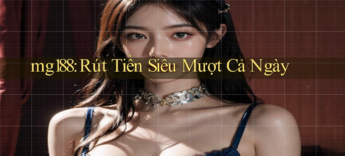 mg188 rút tiền siêu mượt cả ngày