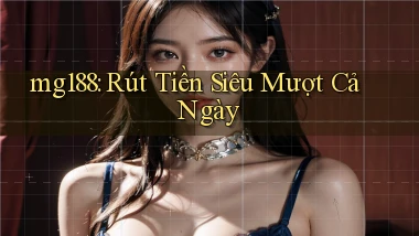 mg188 rút tiền siêu mượt cả ngày