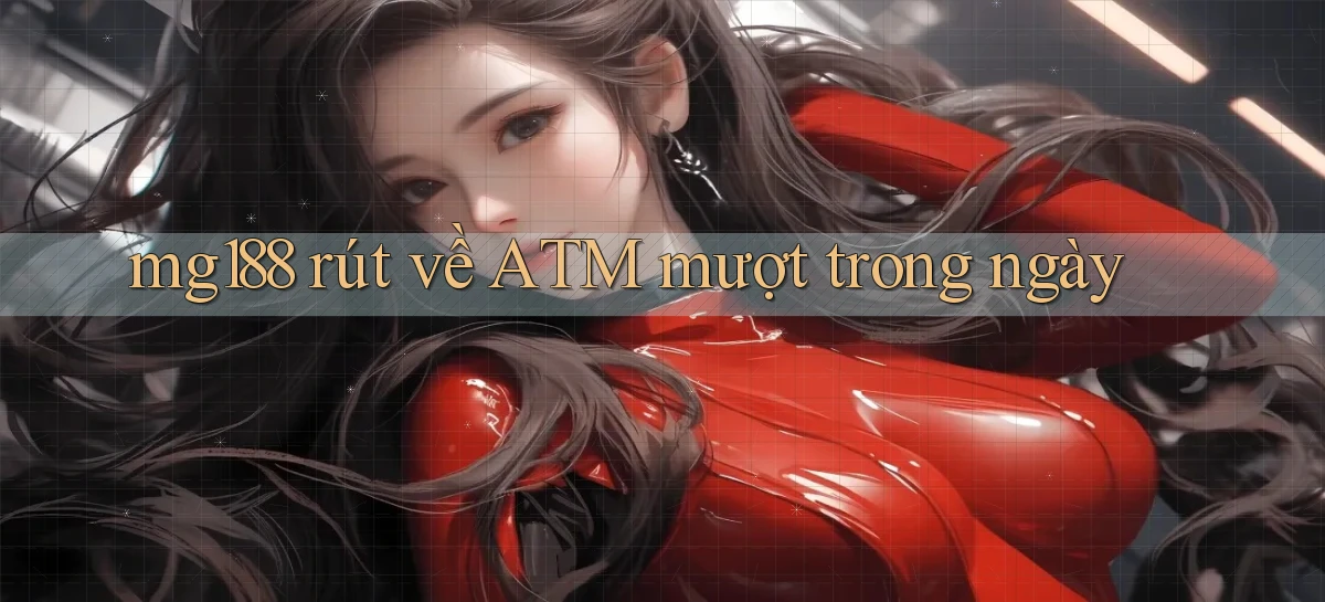 mg188 rút về atm mượt trong ngày