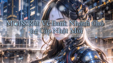 mg188 rút về bank nhanh chóng cập nhật mới