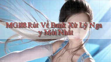mg188 rút về bank xử lý ngay mới nhất