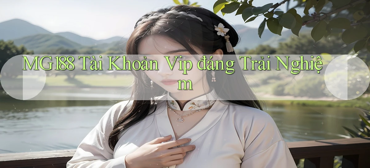 mg188 tài khoản vip đáng trải nghiệm