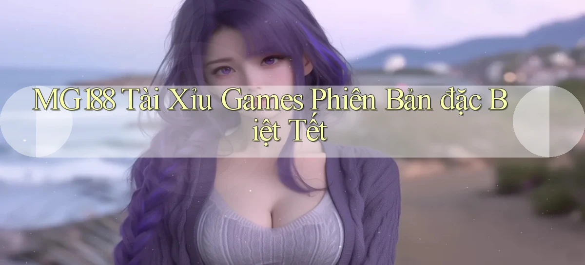 mg188  tài xỉu games phiên bản đặc biệt tết