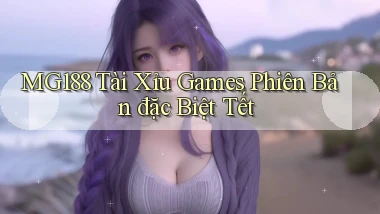 mg188  tài xỉu games phiên bản đặc biệt tết