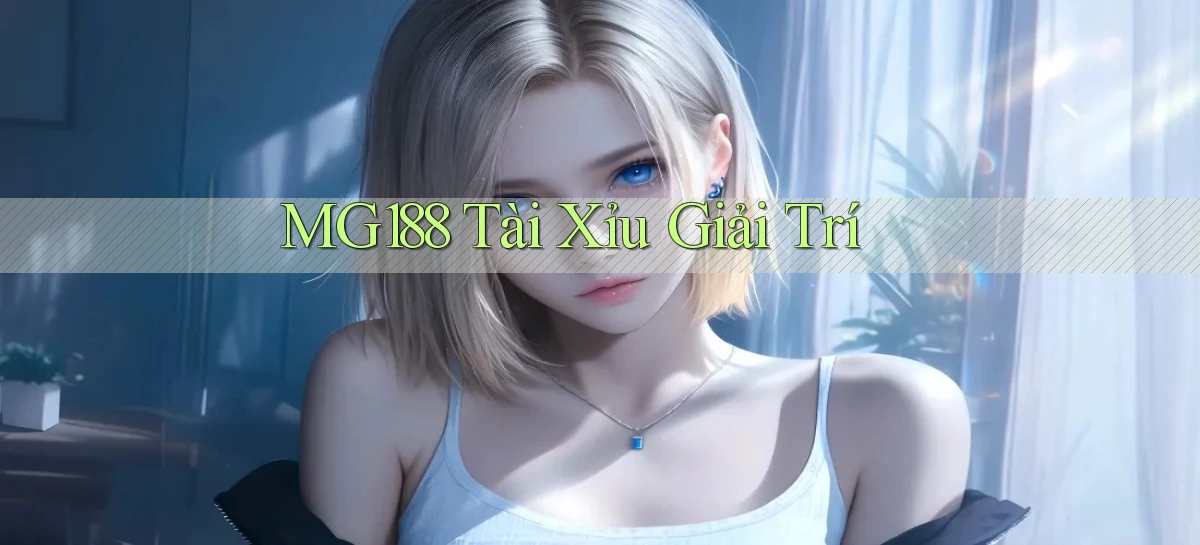 mg188 tài xỉu giải trí