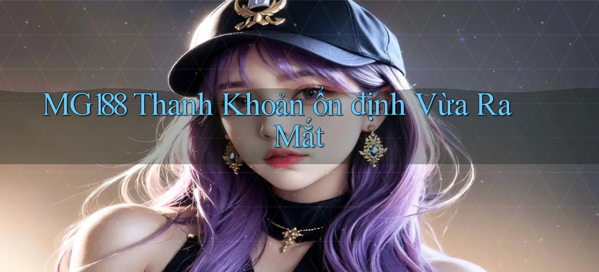 mg188 thanh khoản ổn định vừa ra mắt