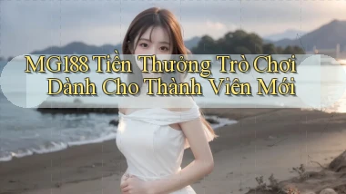 mg188 Tiền thưởng trò chơi dành cho thành viên mới
