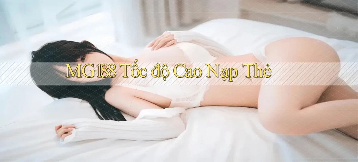 mg188 tốc độ cao nạp thẻ