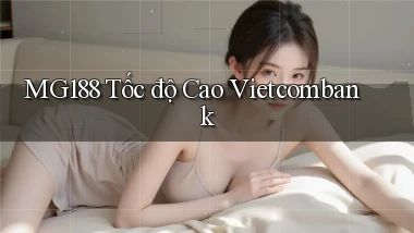 mg188 tốc độ cao vietcombank