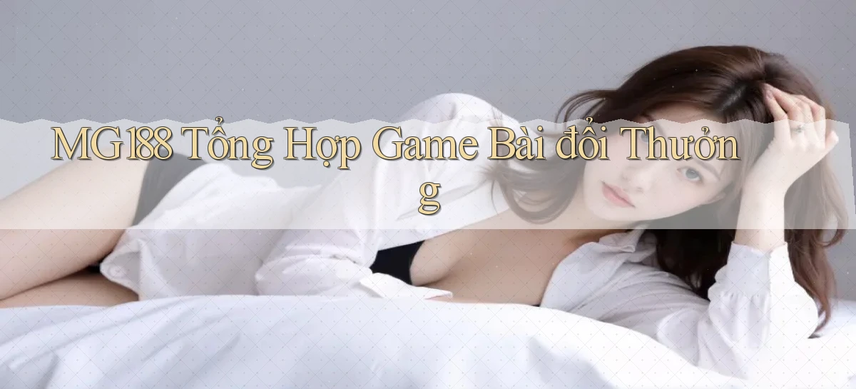 mg188 tổng hợp game bài đổi thưởng