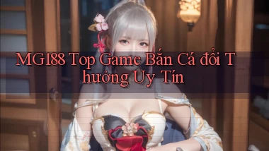 mg188 top game bắn cá đổi thưởng uy tín