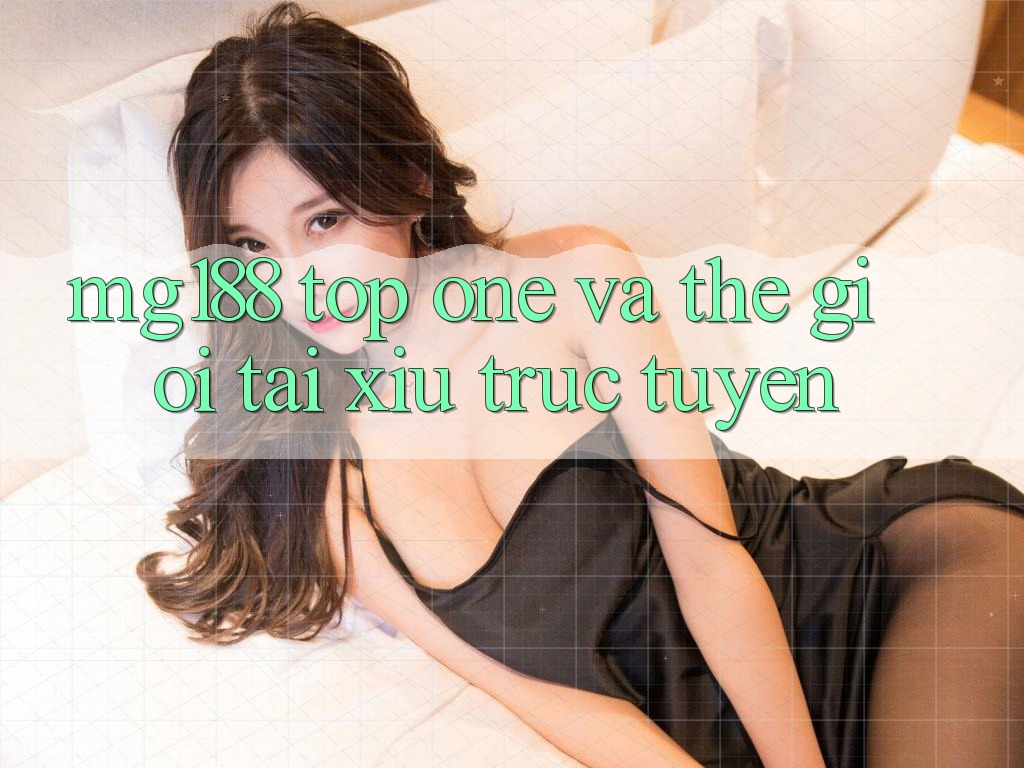 “Mg188”, “Top One” và thế giới tài xỉu trực tuyến