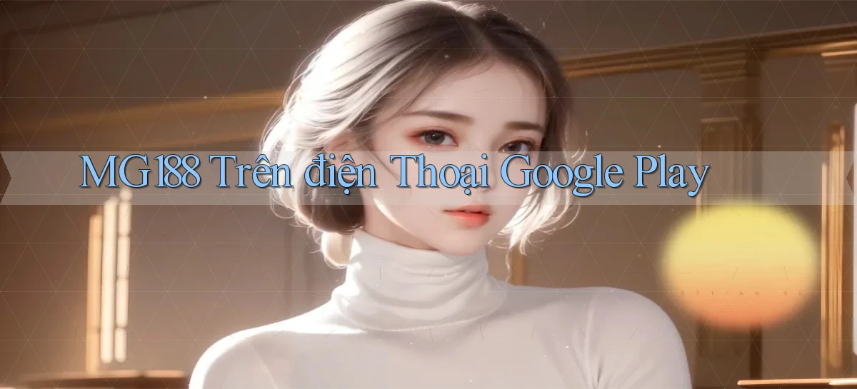 mg188 trên điện thoại google play