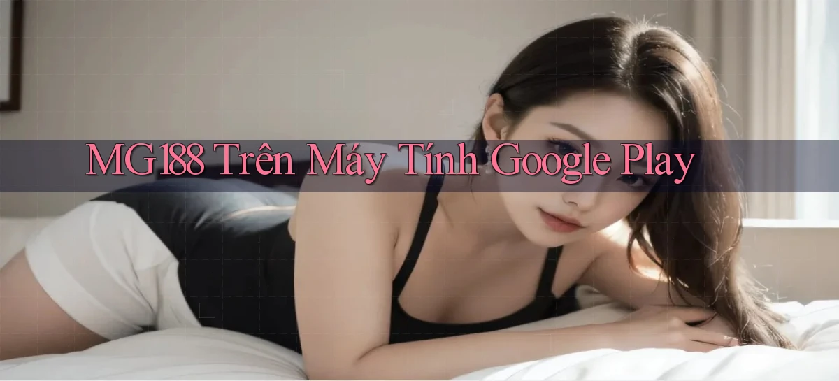 mg188 trên máy tính google play