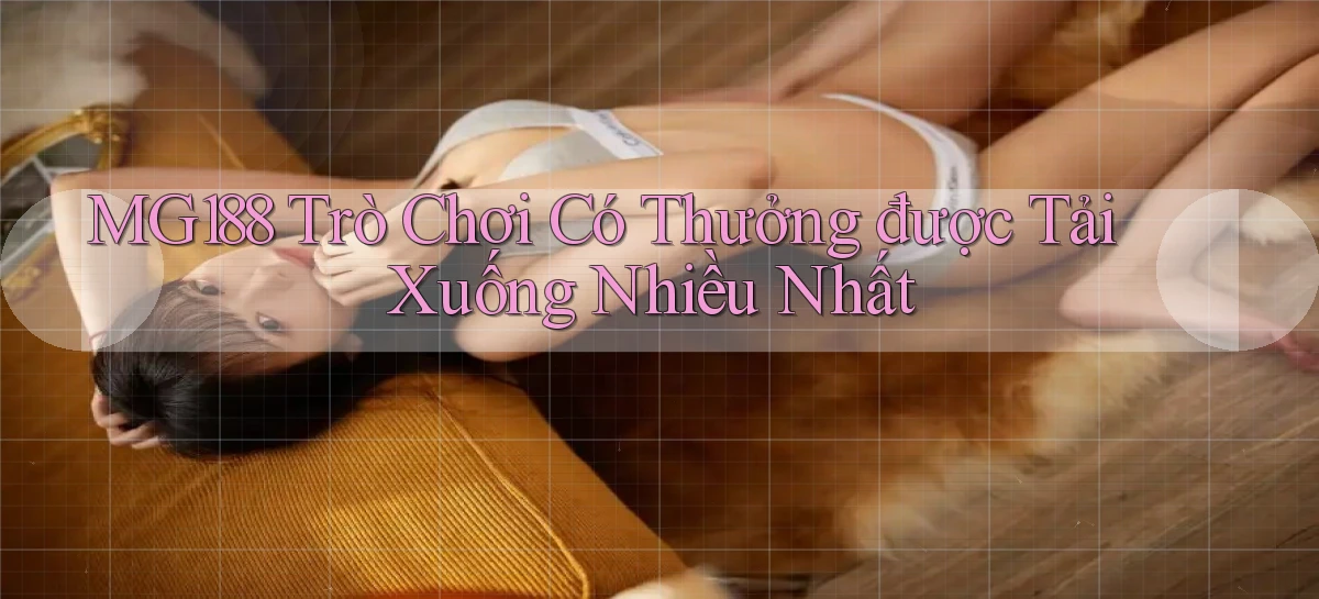 mg188 Trò chơi có thưởng được tải xuống nhiều nhất