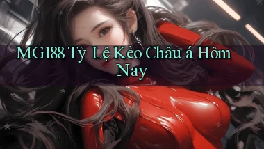 mg188 tỷ lệ kèo châu á hôm nay