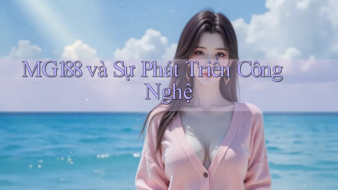 MG188 và Sự Phát Triển Công Nghệ