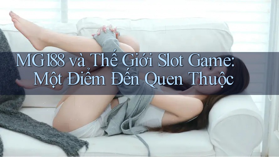 MG188 và Thế Giới Slot Game: Một Điểm Đến Quen Thuộc MG188 và Thế Giới Slot Game: Một Điểm Đến Quen Thuộc