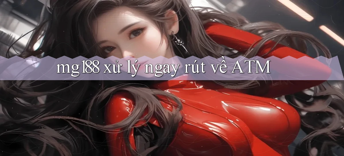 mg188 xử lý ngay rút về atm