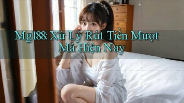 mg188 xử lý rút tiền mượt mà hiện nay