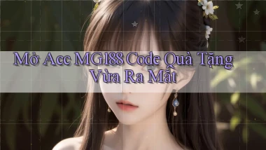 mở acc mg188 code quà tặng vừa ra mắt
