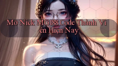 mở nick mg188 code thành viên hiện nay