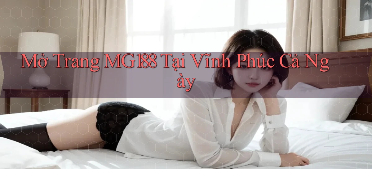 mở trang mg188 tại Vĩnh Phúc cả ngày