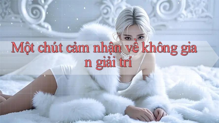 Một chút cảm nhận về không gian giải trí Một chút cảm nhận về không gian giải trí