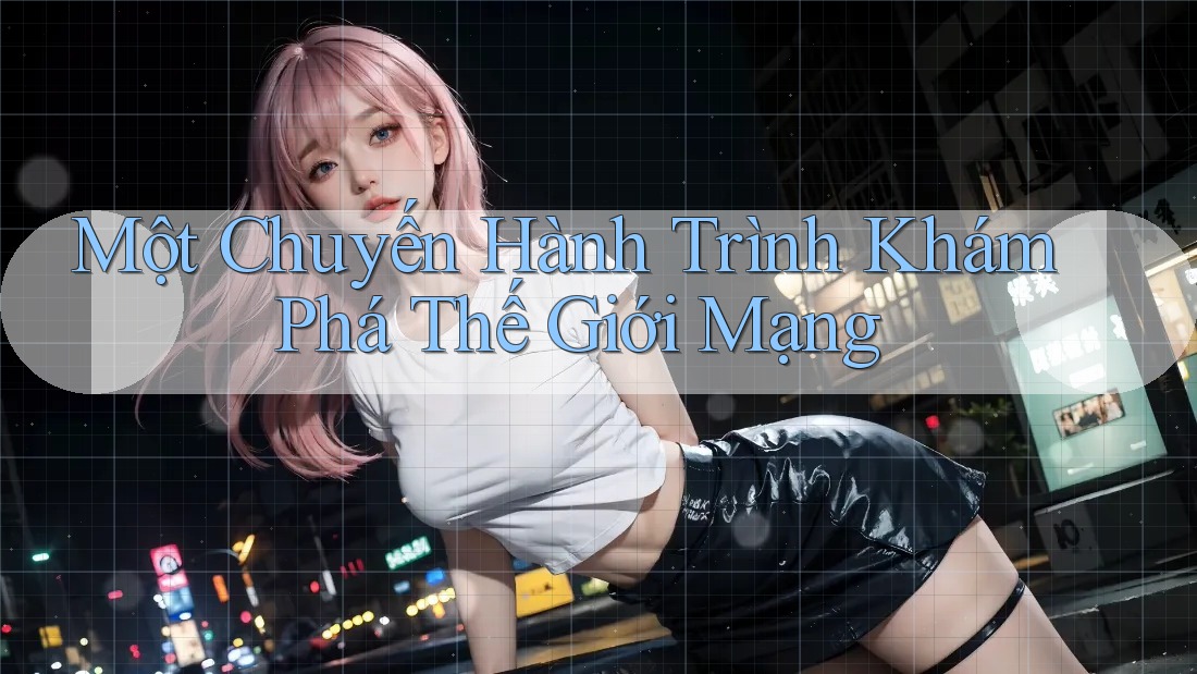 Một Chuyến Hành Trình Khám Phá Thế Giới Mạng Một Chuyến Hành Trình Khám Phá Thế Giới Mạng
