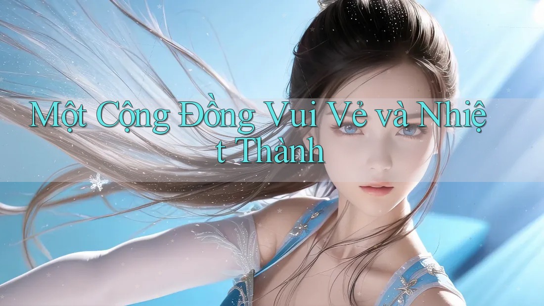 Một Cộng Đồng Vui Vẻ và Nhiệt Thành Một Cộng Đồng Vui Vẻ và Nhiệt Thành