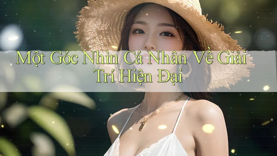 Một Góc Nhìn Cá Nhân Về Giải Trí Hiện Đại