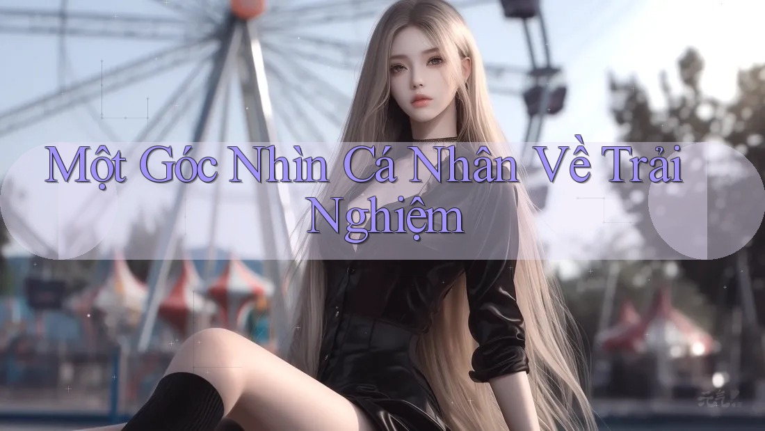 Một Góc Nhìn Cá Nhân Về Trải Nghiệm
