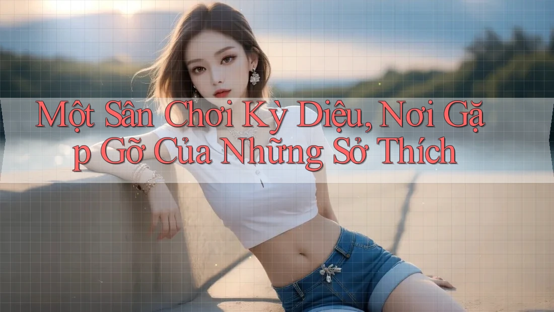Một Sân Chơi Kỳ Diệu, Nơi Gặp Gỡ Của Những Sở Thích