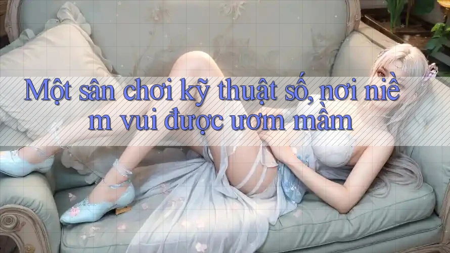 Một sân chơi kỹ thuật số, nơi niềm vui được ươm mầm Một sân chơi kỹ thuật số, nơi niềm vui được ươm mầm