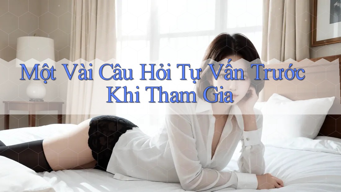 Một Vài Câu Hỏi Tự Vấn Trước Khi Tham Gia Một Vài Câu Hỏi Tự Vấn Trước Khi Tham Gia