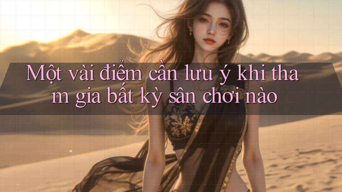 Một vài điểm cần lưu ý khi tham gia bất kỳ sân chơi nào Một vài điểm cần lưu ý khi tham gia bất kỳ sân chơi nào