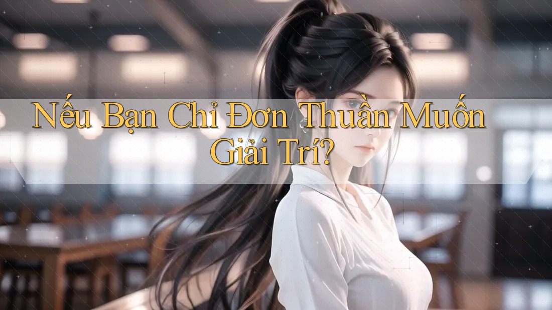 Nếu Bạn Chỉ Đơn Thuần Muốn Giải Trí? Nếu Bạn Chỉ Đơn Thuần Muốn Giải Trí?