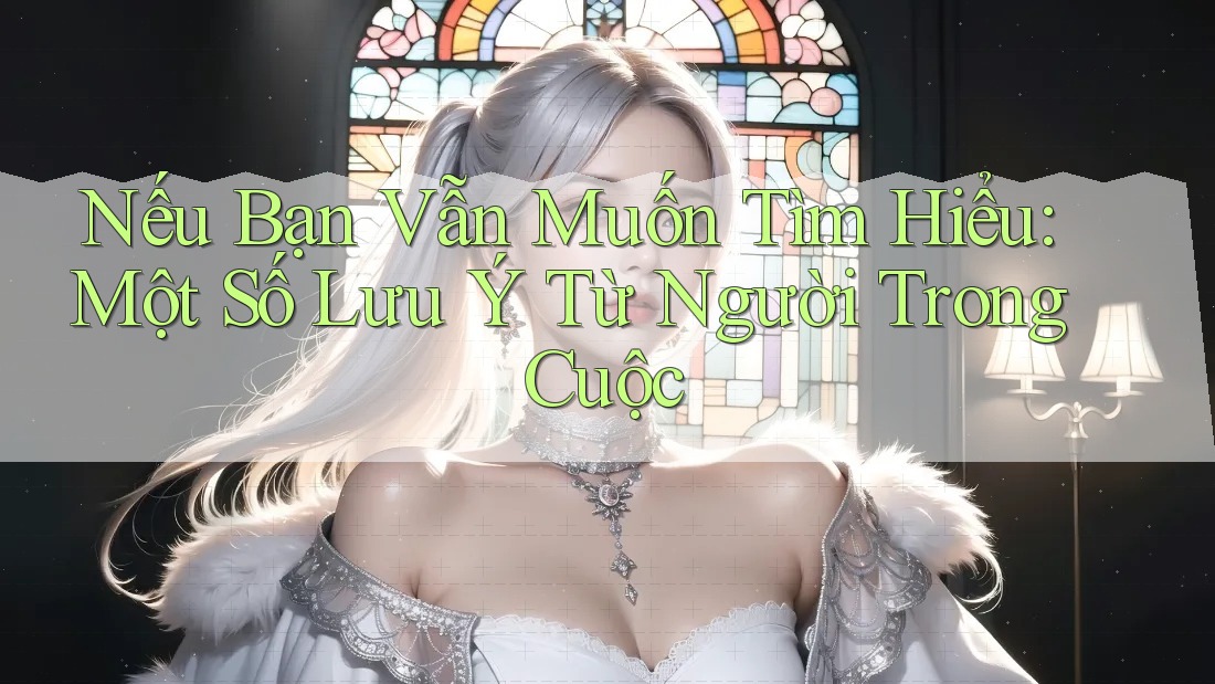 Nếu Bạn Vẫn Muốn Tìm Hiểu: Một Số Lưu Ý Từ Người Trong Cuộc Nếu Bạn Vẫn Muốn Tìm Hiểu: Một Số Lưu Ý Từ Người Trong Cuộc