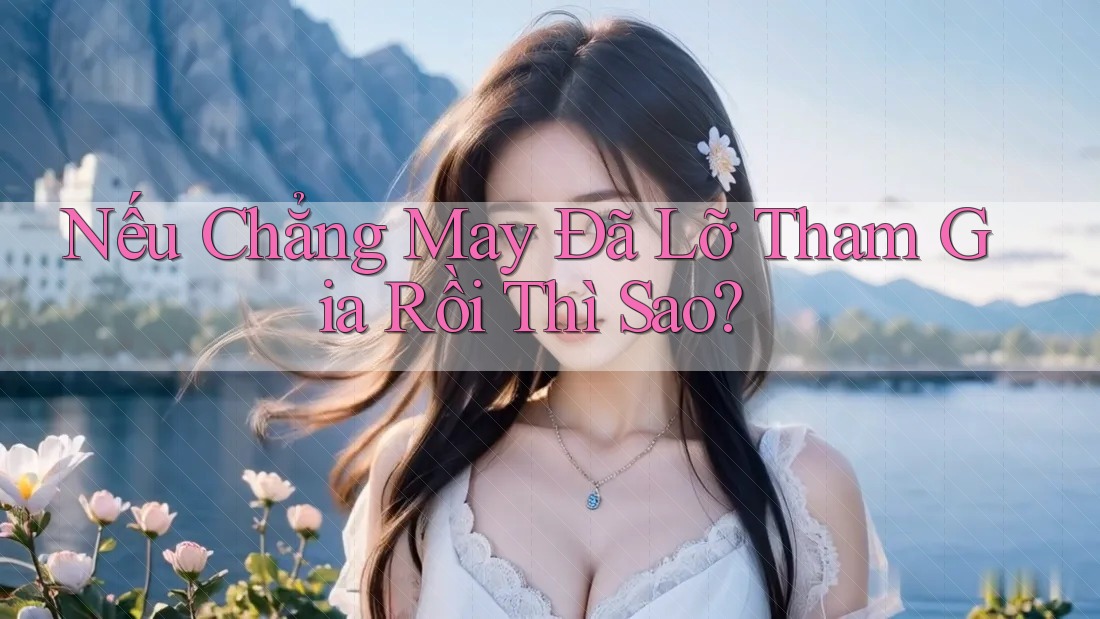 Nếu Chẳng May Đã Lỡ Tham Gia Rồi Thì Sao? Nếu Chẳng May Đã Lỡ Tham Gia Rồi Thì Sao?
