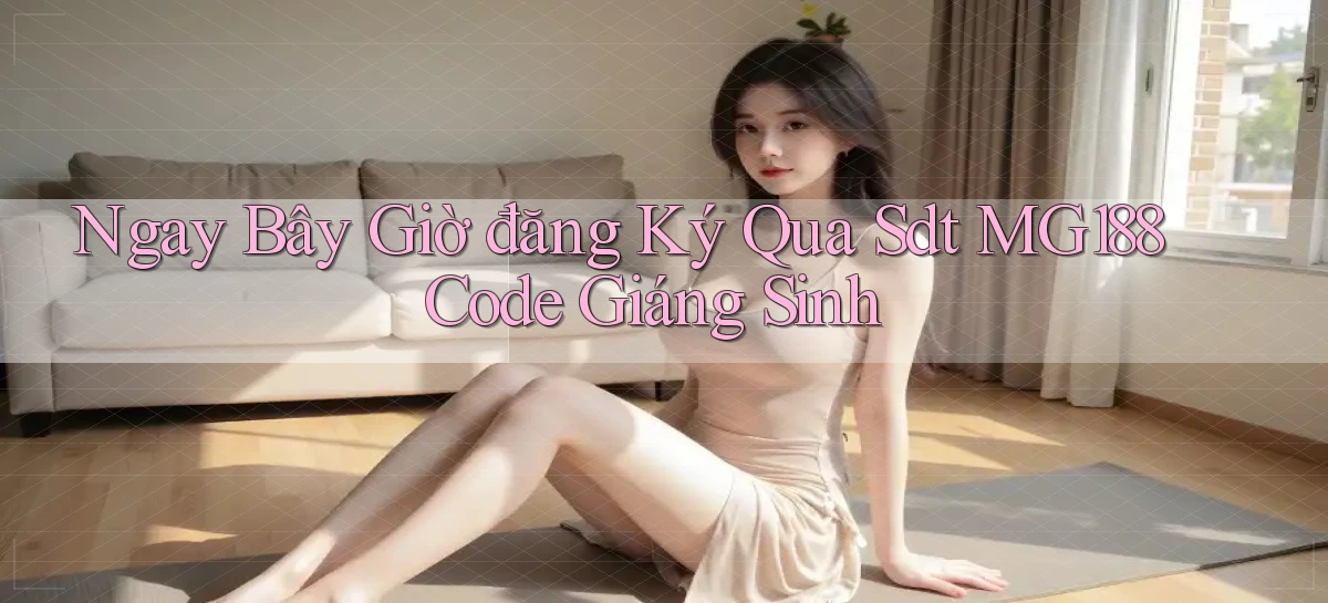 ngay bây giờ đăng ký qua sdt mg188 code giáng sinh