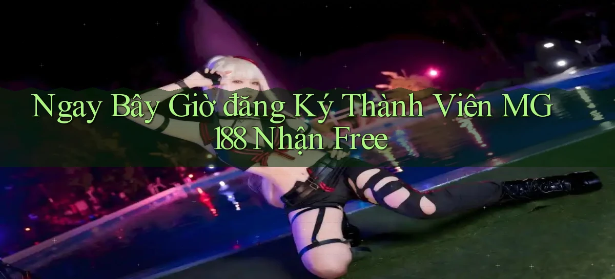ngay bây giờ đăng ký thành viên mg188 nhận free