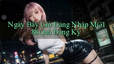 ngay bây giờ đăng nhập mg188 quà đăng ký